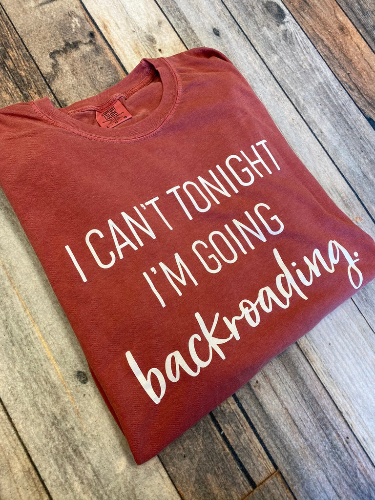 I Can't Tonight I'm Going Backroading Tee (Multiple Colors)
