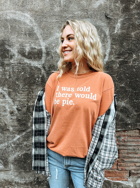 I was told there would be pie tshirt