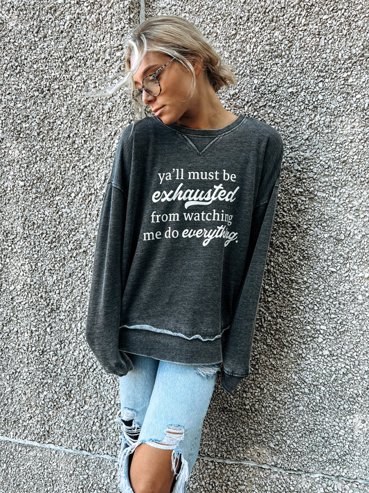 Y'all must be exhausted from watching me sweatshirt